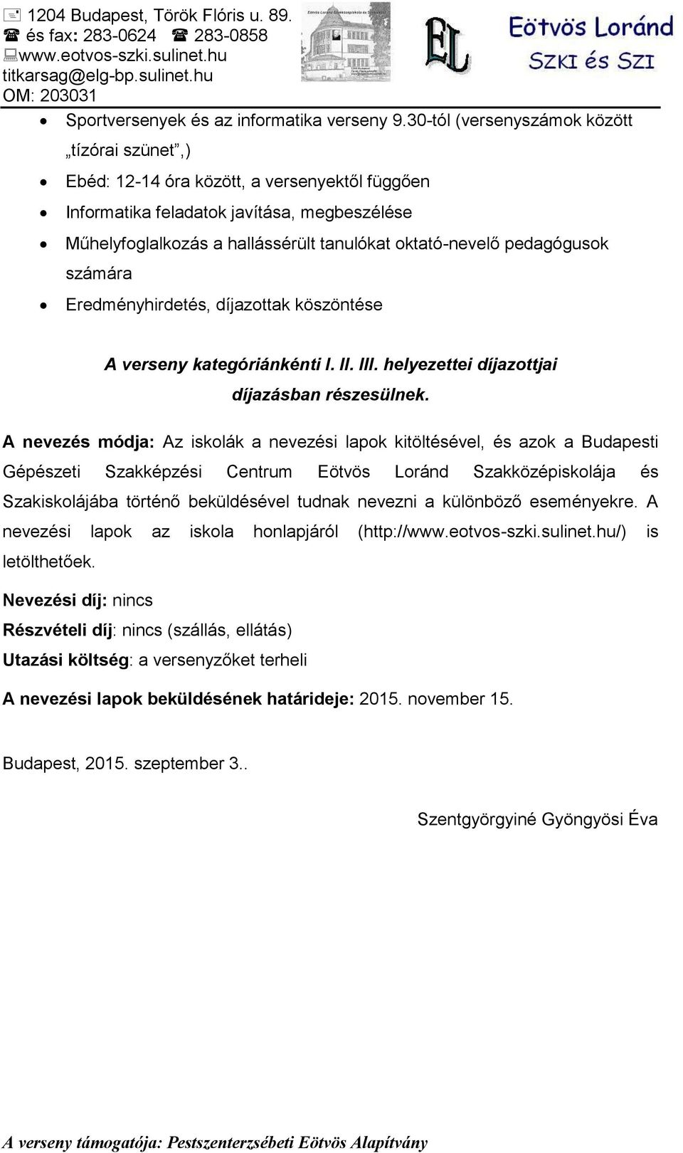 pedagógusok számára Eredményhirdetés, díjazottak köszöntése A verseny kategóriánkénti I. II. III. helyezettei díjazottjai díjazásban részesülnek.