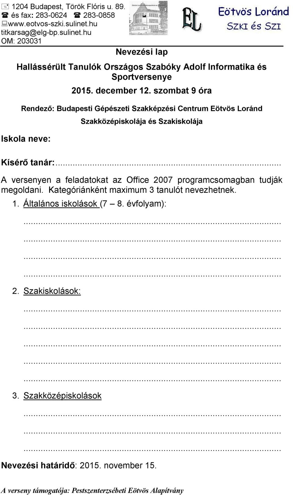 .. A versenyen a feladatokat az Office 2007 programcsomagban tudják megoldani.