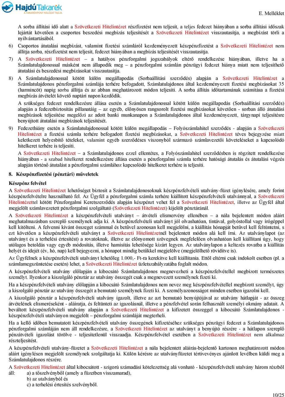 6) Csoportos átutalási megbízást, valamint fizetési számláról kezdeményezett készpénzfizetést a Szövetkezeti Hitelintézet nem állítja sorba, részfizetést nem teljesít, fedezet hiányában a megbízás