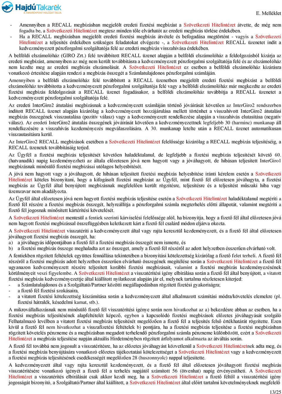 - Ha a RECALL megbízásban megjelölt eredeti fizetési megbízás átvétele és befogadása megtörtént - vagyis a Szövetkezeti Hitelintézet a teljesítés érdekében szükséges feladatokat elvégezte -, a