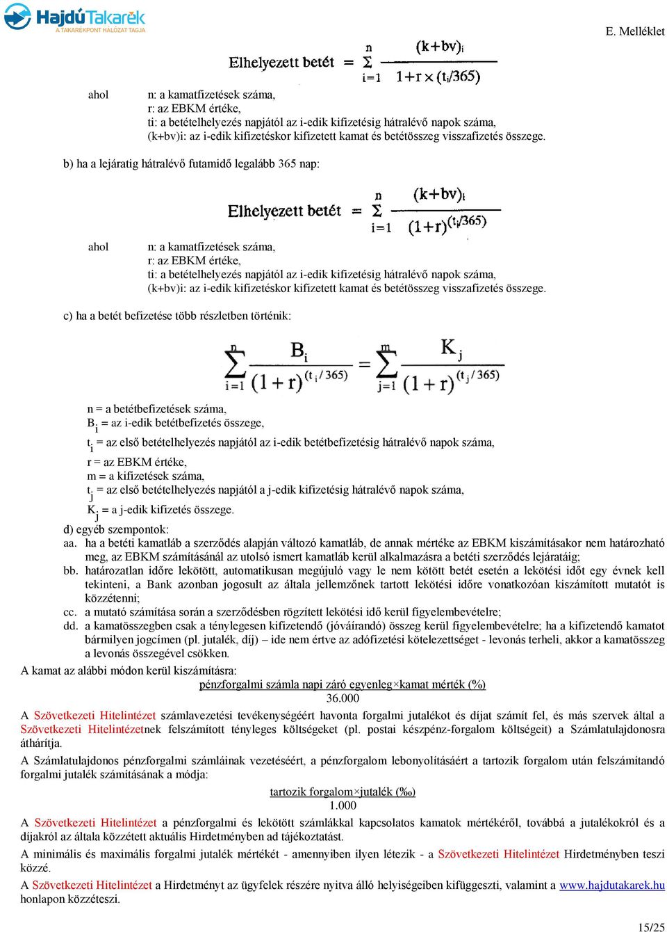 c) ha a betét befizetése több részletben történik: n = a betétbefizetések száma, B i = az i-edik betétbefizetés összege, t i = az első betételhelyezés napjától az i-edik betétbefizetésig hátralévő