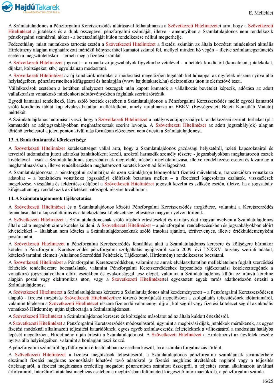 Fedezethiány miatt mutatkozó tartozás esetén a Szövetkezeti Hitelintézet a fizetési számlán az általa közzétett mindenkori aktuális Hirdetmény alapján meghatározott mértékű kényszerhitel kamatot