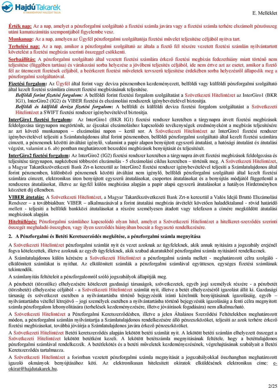 Terhelési nap: Az a nap, amikor a pénzforgalmi szolgáltató az általa a fizető fél részére vezetett fizetési számlán nyilvántartott követelést a fizetési megbízás szerinti összeggel csökkenti.