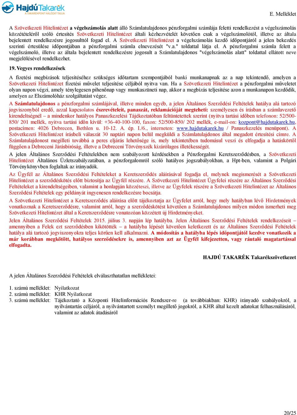 A Szövetkezeti Hitelintézet a végelszámolás kezdő időpontjáról a jelen bekezdés szerinti értesülése időpontjában a pénzforgalmi számla elnevezését "v.a." toldattal látja el.