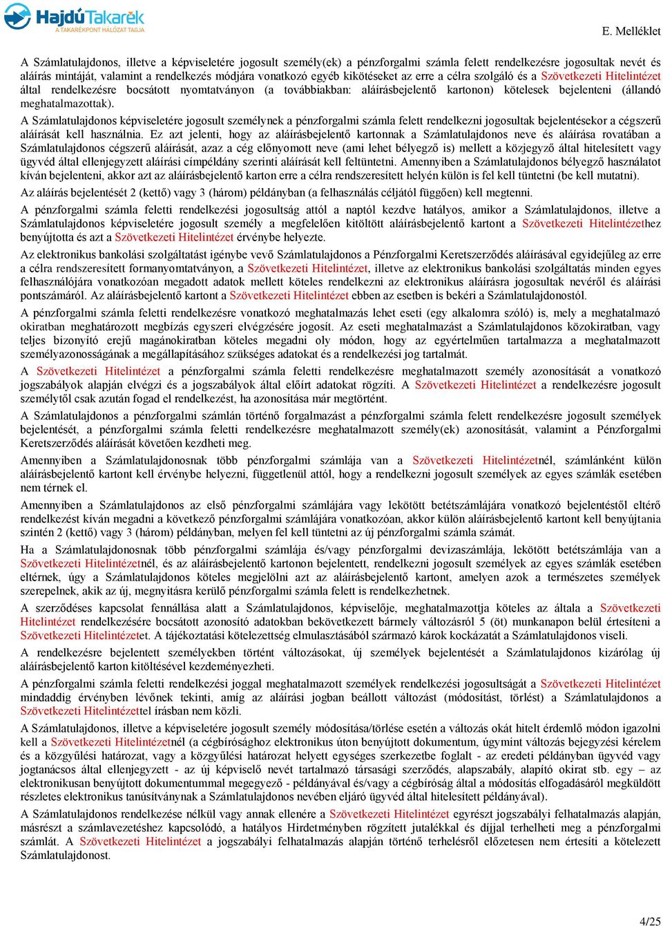 meghatalmazottak). A Számlatulajdonos képviseletére jogosult személynek a pénzforgalmi számla felett rendelkezni jogosultak bejelentésekor a cégszerű aláírását kell használnia.