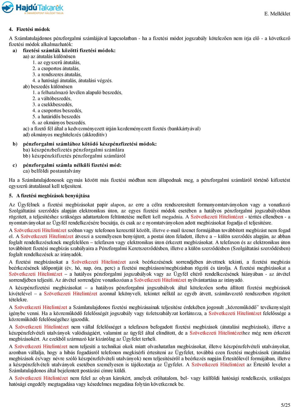 a felhatalmazó levélen alapuló beszedés, 2. a váltóbeszedés, 3. a csekkbeszedés, 4. a csoportos beszedés, 5. a határidős beszedés 6. az okmányos beszedés.