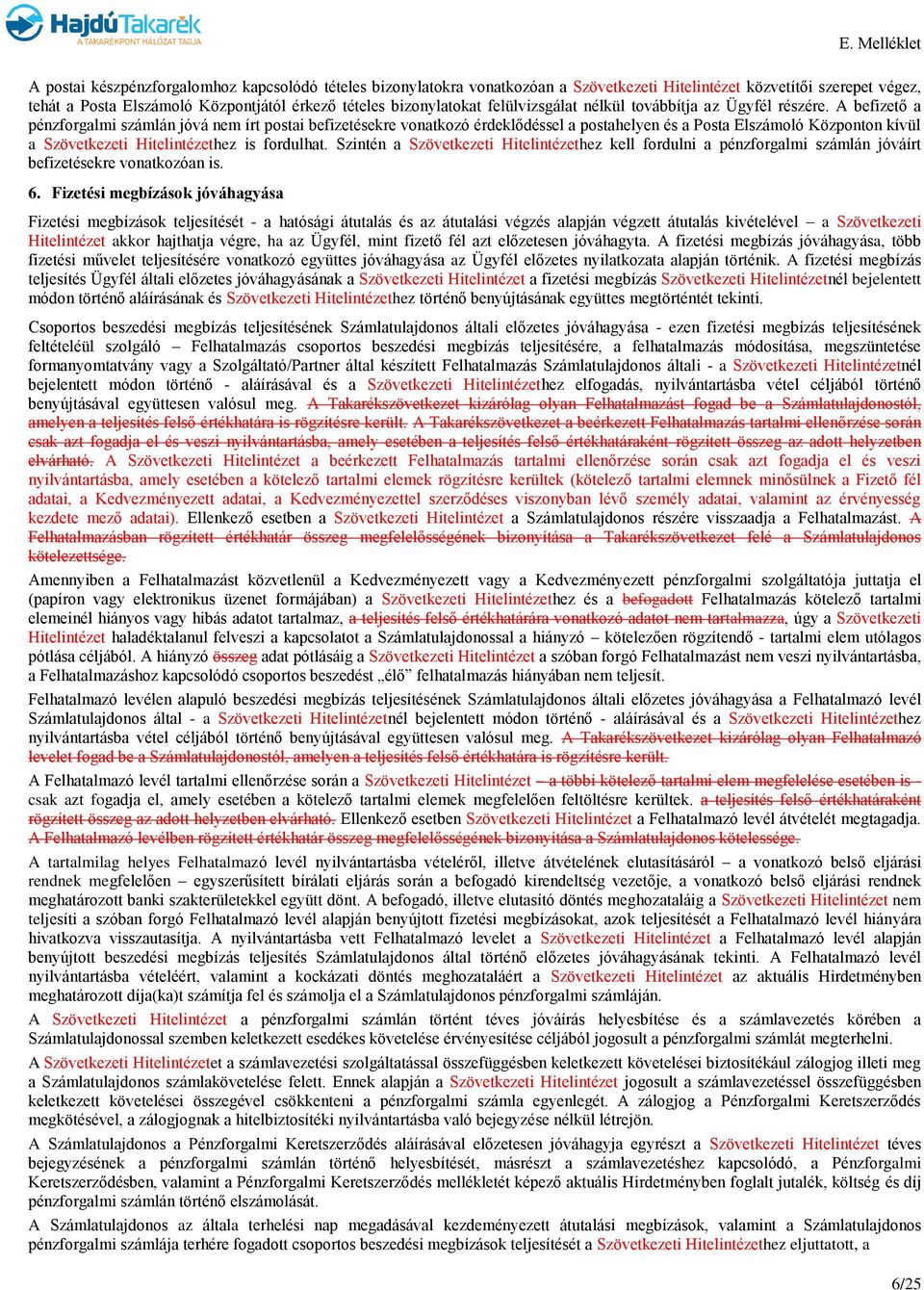A befizető a pénzforgalmi számlán jóvá nem írt postai befizetésekre vonatkozó érdeklődéssel a postahelyen és a Posta Elszámoló Központon kívül a Szövetkezeti Hitelintézethez is fordulhat.