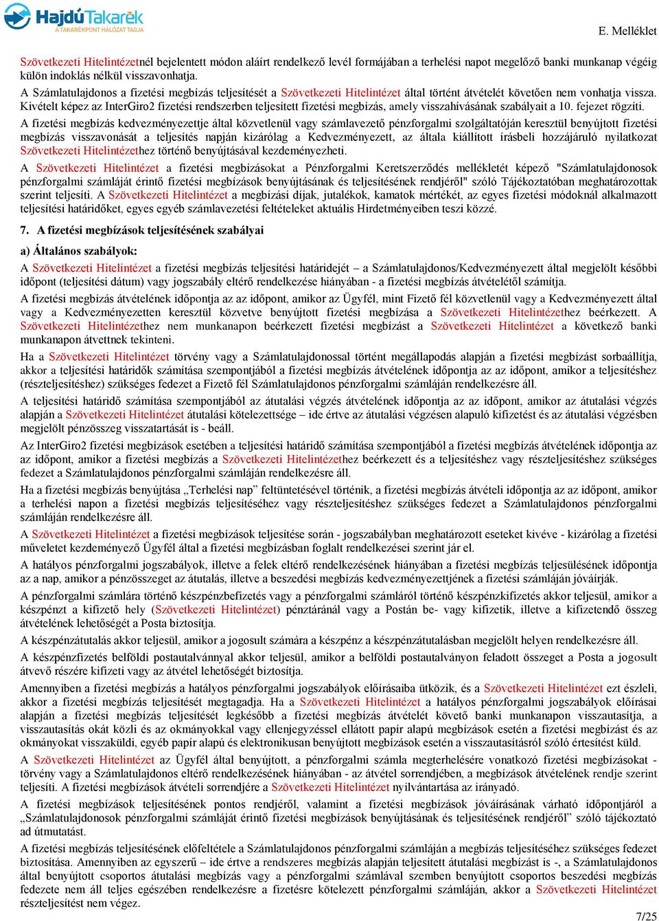 Kivételt képez az InterGiro2 fizetési rendszerben teljesített fizetési megbízás, amely visszahívásának szabályait a 10. fejezet rögzíti.
