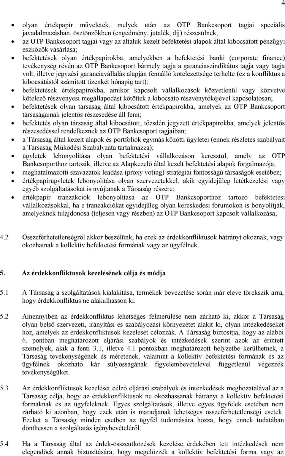 tagja a garanciaszindikátus tagja vagy tagja volt, illetve jegyzési garanciavállalás alapján fennálló kötelezettsége terhelte (ez a konfliktus a kibocsátástól számított tizenkét hónapig tart);