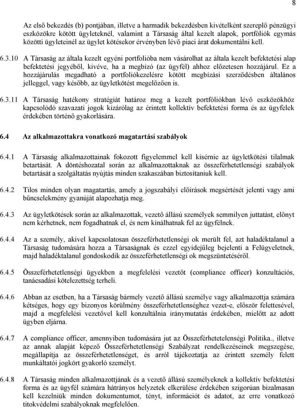 10 A Társaság az általa kezelt egyéni portfolióba nem vásárolhat az általa kezelt befektetési alap befektetési jegyéből, kivéve, ha a megbízó (az ügyfél) ahhoz előzetesen hozzájárul.