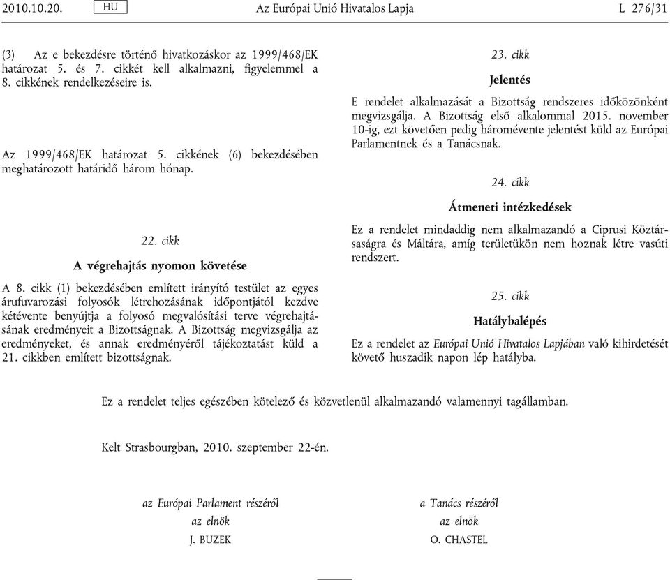 A Bizottság első alkalommal 2015. november 10-ig, ezt követően pedig háromévente jelentést küld az Európai Parlamentnek és a Tanácsnak. 24. cikk Átmeneti intézkedések 22.