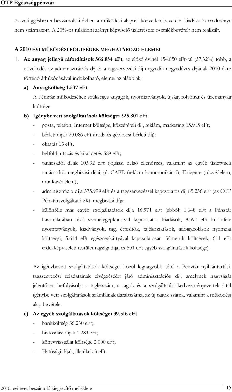 050 eft-tal (37,32%) több, a növekedés az adminisztrációs díj és a tagszervezési díj negyedik negyedéves díjának 2010 évre történő áthúzódásával indokolható, elemei az alábbiak: a) Anyagköltség 1.