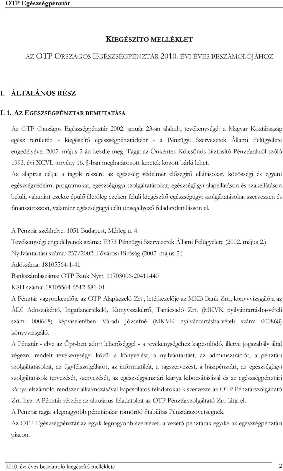 Tagja az Önkéntes Kölcsönös Biztosító Pénztárakról szóló 1993. évi XCVI. törvény 16. -ban meghatározott keretek között bárki lehet.