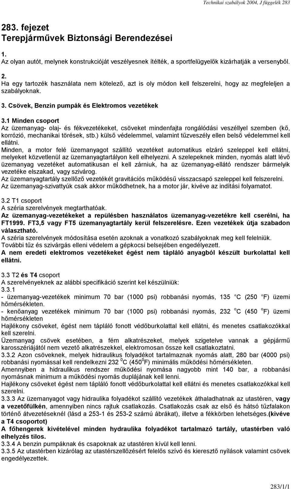 1 Minden csoport Az üzemanyag- olaj- és fékvezetékeket, csöveket mindenfajta rongálódási veszéllyel szemben (kő, korrózió, mechanikai törések, stb.