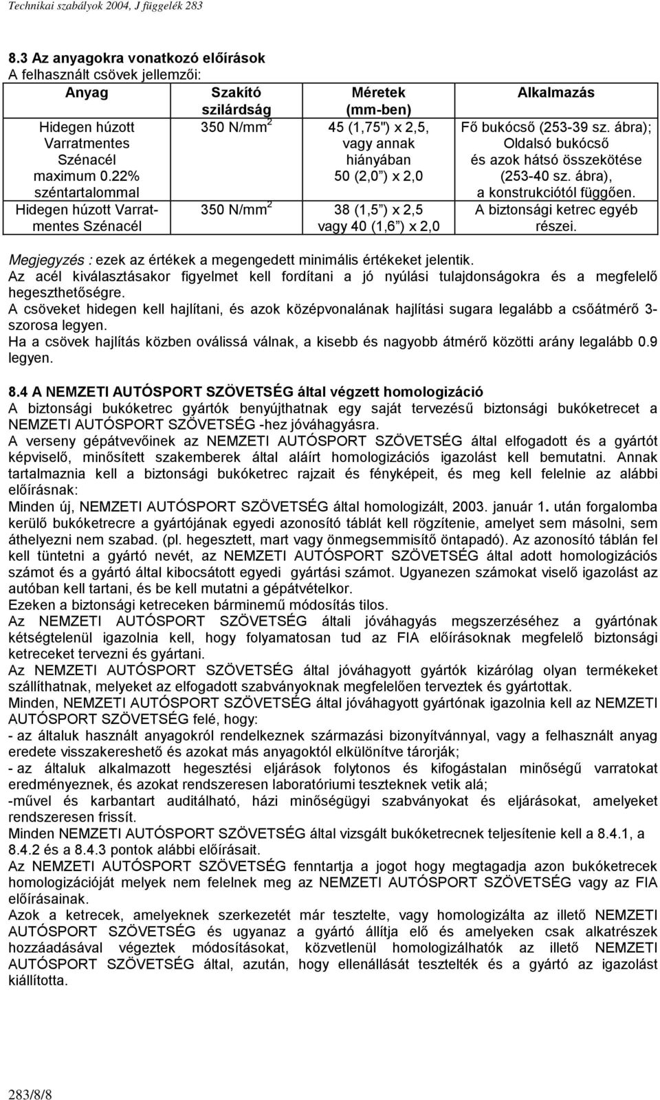 Fő bukócső (253-39 sz. ábra); Oldalsó bukócső és azok hátsó összekötése (253-40 sz. ábra), a konstrukciótól függően. A biztonsági ketrec egyéb részei.