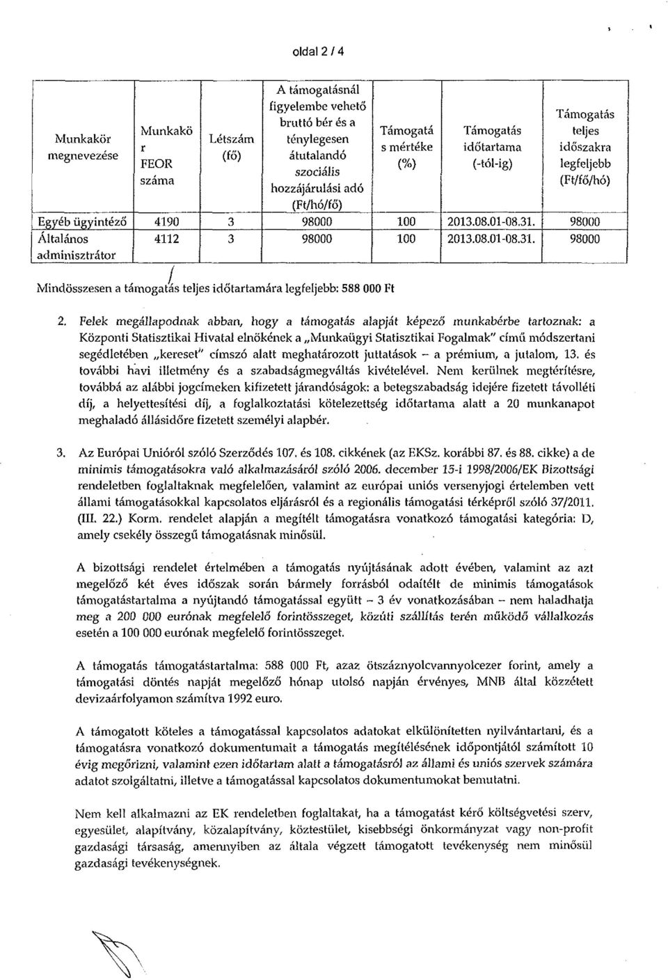 213..1-.31. Támogatás teljes időszakra legfeljebb (Ft/fő/hó) Mindösszesen a támogatás teljes időtartamára legfeljebb: 5 Ft 2.