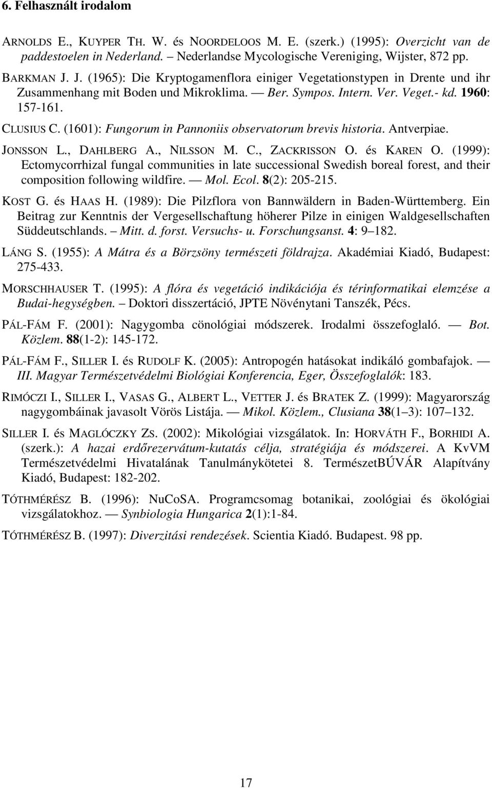 (1601): Fungorum in Pannoniis observatorum brevis historia. Antverpiae. JONSSON L., DAHLBERG A., NILSSON M. C., ZACKRISSON O. és KAREN O.