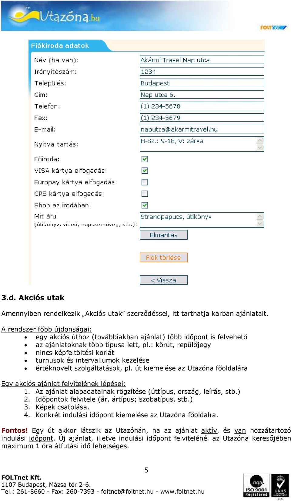 : körút, repülőjegy nincs képfeltöltési korlát turnusok és intervallumok kezelése értéknövelt szolgáltatások, pl. út kiemelése az Utazóna főoldalára Egy akciós ajánlat felvitelének lépései: 1.
