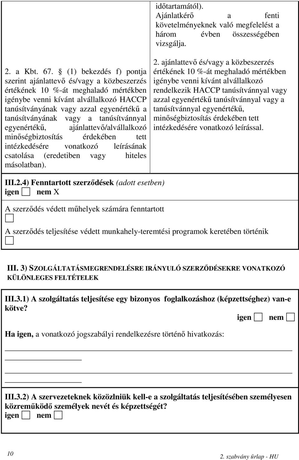 tanúsítványának vagy a tanúsítvánnyal egyenértékű, ajánlattevő/alvállalkozó minőségbiztosítás érdekében tett intézkedésére vonatkozó leírásának csatolása (eredetiben vagy hiteles másolatban). 2.