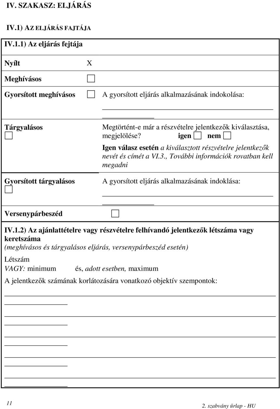 1) Az eljárás fejtája Nyílt X Meghívásos Gyorsított meghívásos A gyorsított eljárás alkalmazásának indokolása: Tárgyalásos Gyorsított tárgyalásos Megtörtént-e már a részvételre