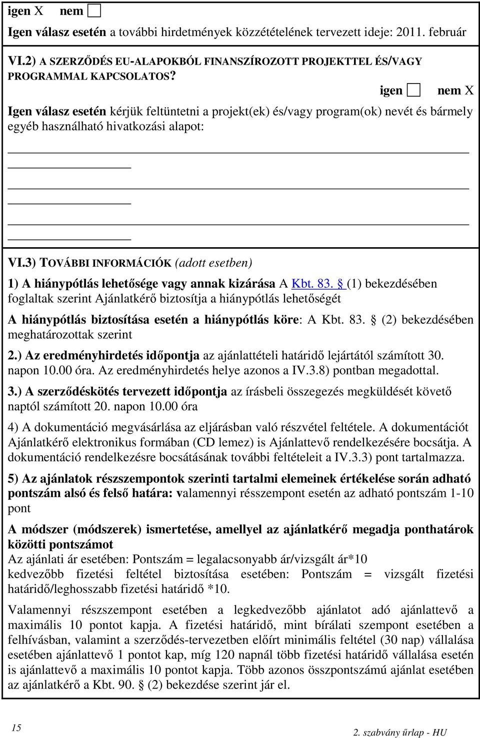 3) TOVÁBBI INFORMÁCIÓK (adott esetben) 1) A hiánypótlás lehetősége vagy annak kizárása A Kbt. 83.
