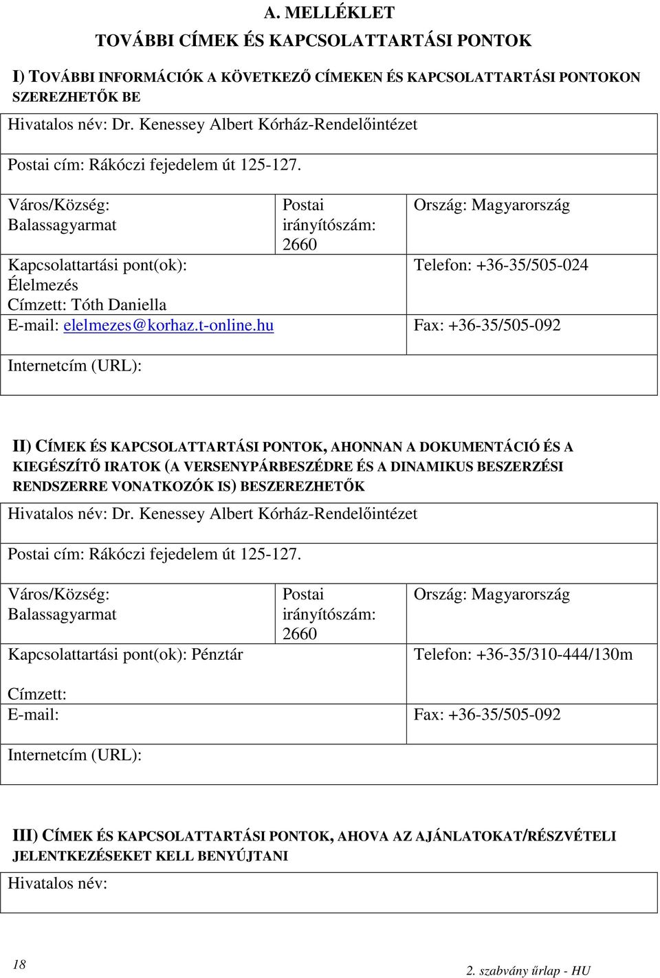 Város/Község: Balassagyarmat Kapcsolattartási pont(ok): Élelmezés Címzett: Tóth Daniella Postai irányítószám: 2660 Ország: Magyarország Telefon: +36-35/505-024 E-mail: elelmezes@korhaz.t-online.