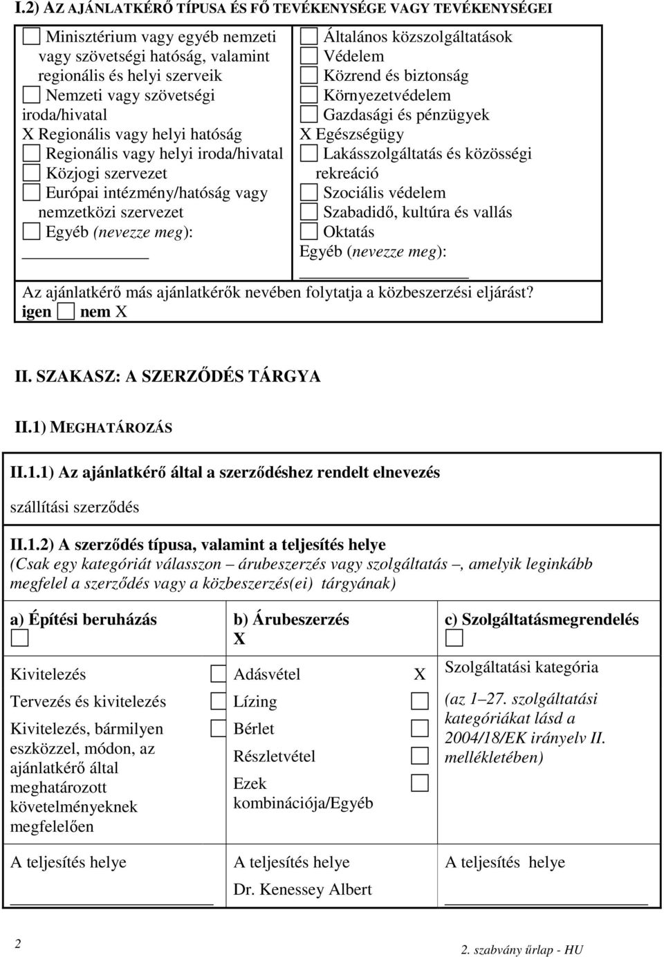Közrend és biztonság Környezetvédelem Gazdasági és pénzügyek X Egészségügy Lakásszolgáltatás és közösségi rekreáció Szociális védelem Szabadidő, kultúra és vallás Oktatás Egyéb (nevezze meg): Az
