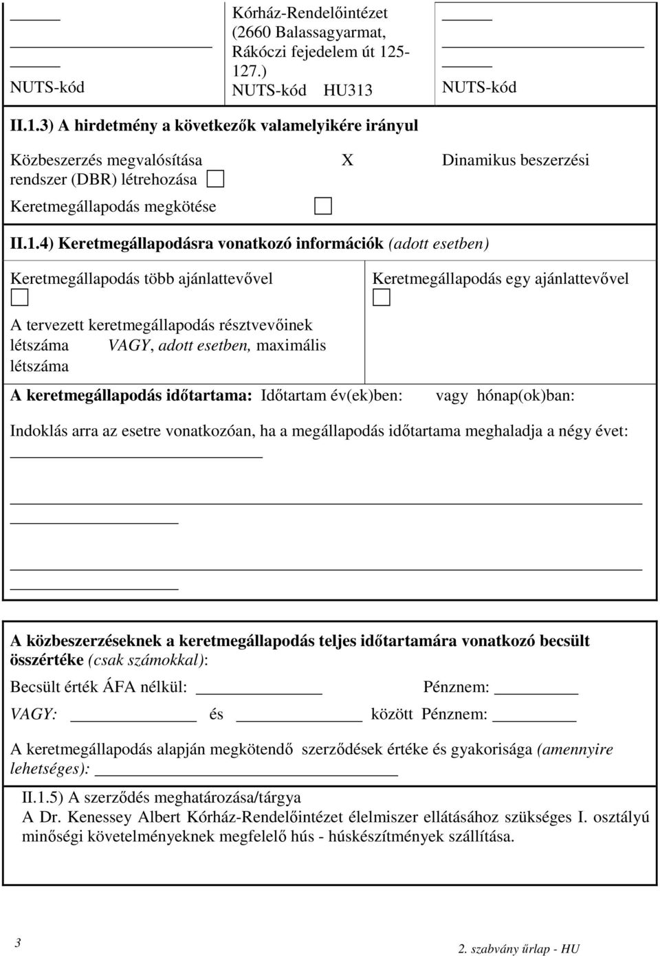 II.1.4) Keretmegállapodásra vonatkozó információk (adott esetben) Keretmegállapodás több ajánlattevővel Keretmegállapodás egy ajánlattevővel A tervezett keretmegállapodás résztvevőinek létszáma VAGY,