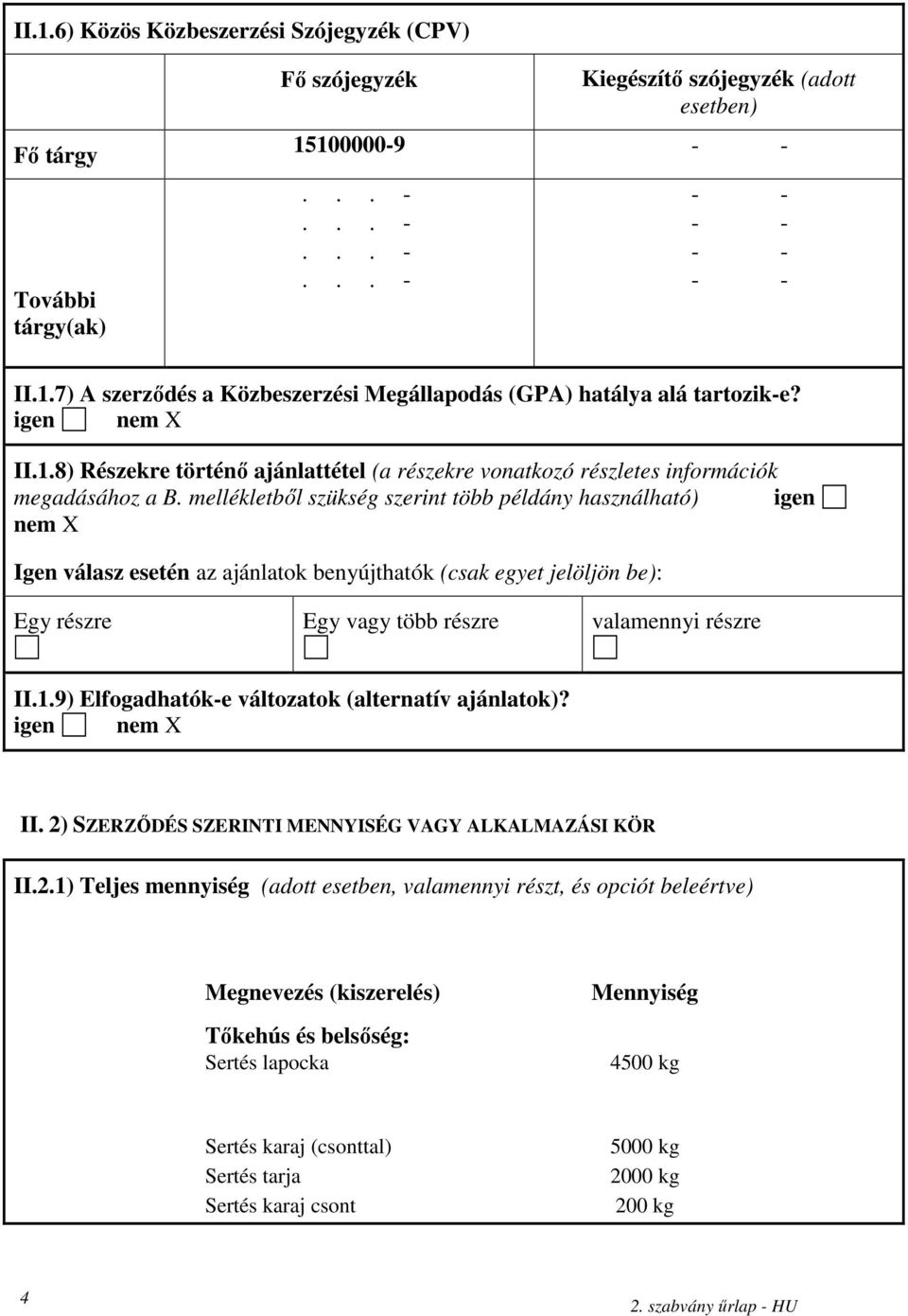 mellékletből szükség szerint több példány használható) igen nem X Igen válasz esetén az ajánlatok benyújthatók (csak egyet jelöljön be): Egy részre Egy vagy több részre valamennyi részre II.1.