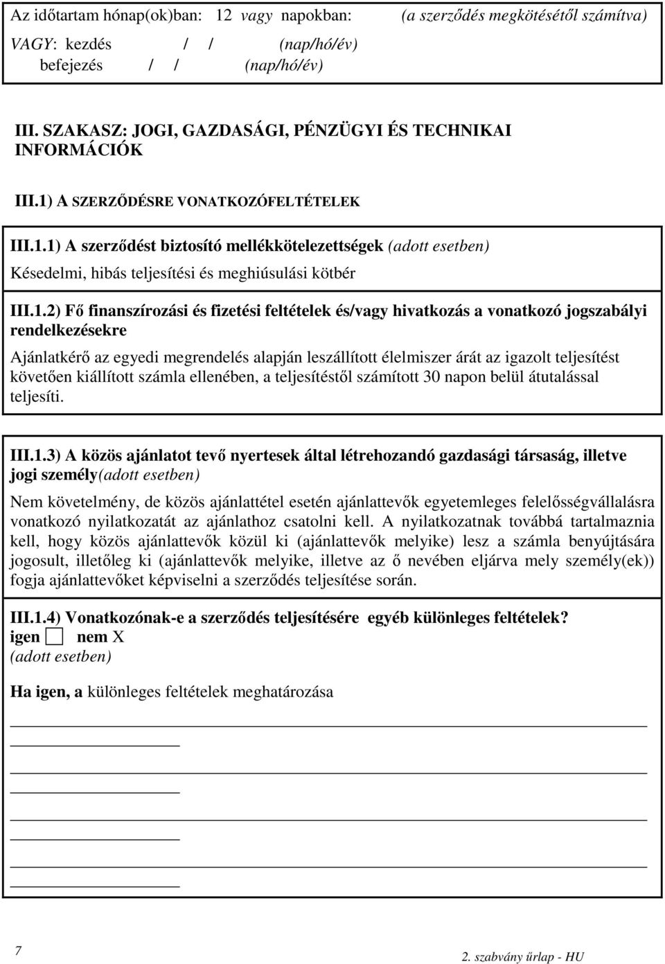 1.2) Fő finanszírozási és fizetési feltételek és/vagy hivatkozás a vonatkozó jogszabályi rendelkezésekre Ajánlatkérő az egyedi megrendelés alapján leszállított élelmiszer árát az igazolt teljesítést