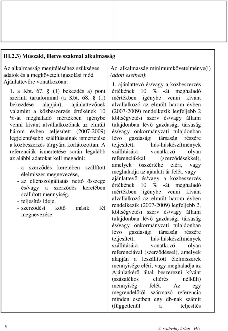 (1) bekezdése alapján), ajánlattevőnek valamint a közbeszerzés értékének 10 %-át meghaladó mértékben igénybe venni kívánt alvállalkozónak az elmúlt három évben teljesített (2007-2009) legjelentősebb