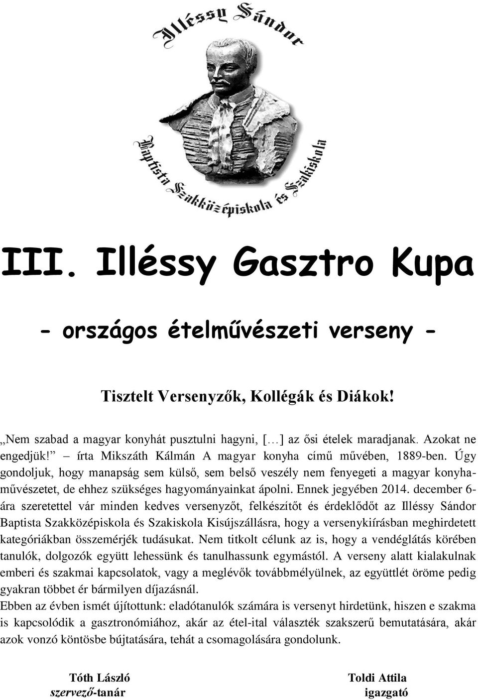 Úgy gondoljuk, hogy manapság sem külső, sem belső veszély nem fenyegeti a magyar konyhaművészetet, de ehhez szükséges hagyományainkat ápolni. Ennek jegyében 2014.