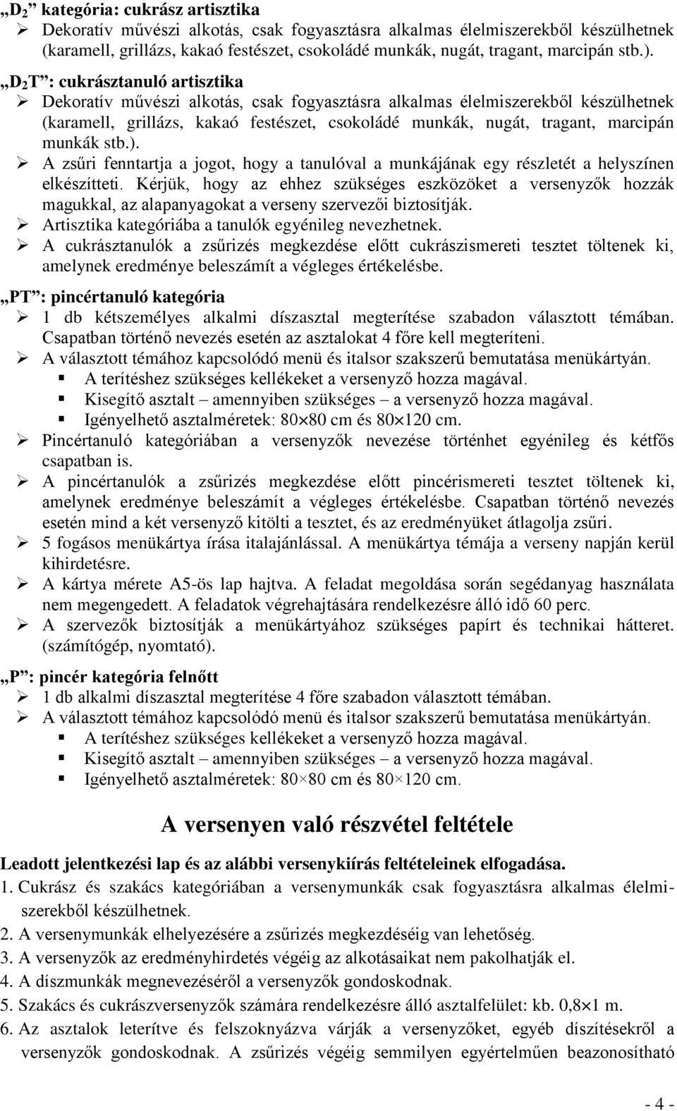 D 2 T : cukrásztanuló artisztika Dekoratív művészi alkotás, csak fogyasztásra alkalmas élelmiszerekből készülhetnek (karamell, grillázs, kakaó festészet, csokoládé munkák, nugát, tragant, marcipán