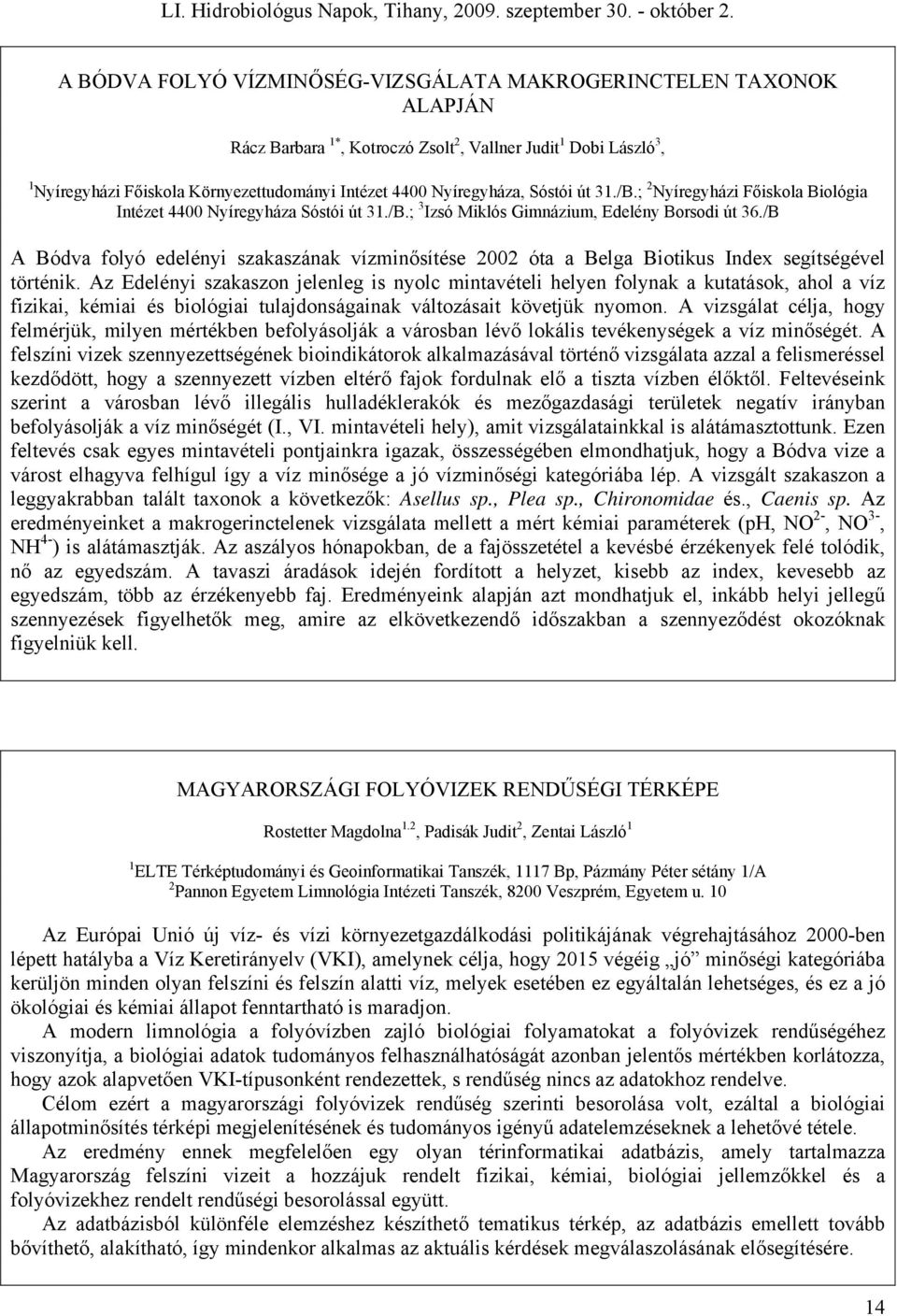 /B A Bódva folyó edelényi szakaszának vízminősítése 2002 óta a Belga Biotikus Index segítségével történik.