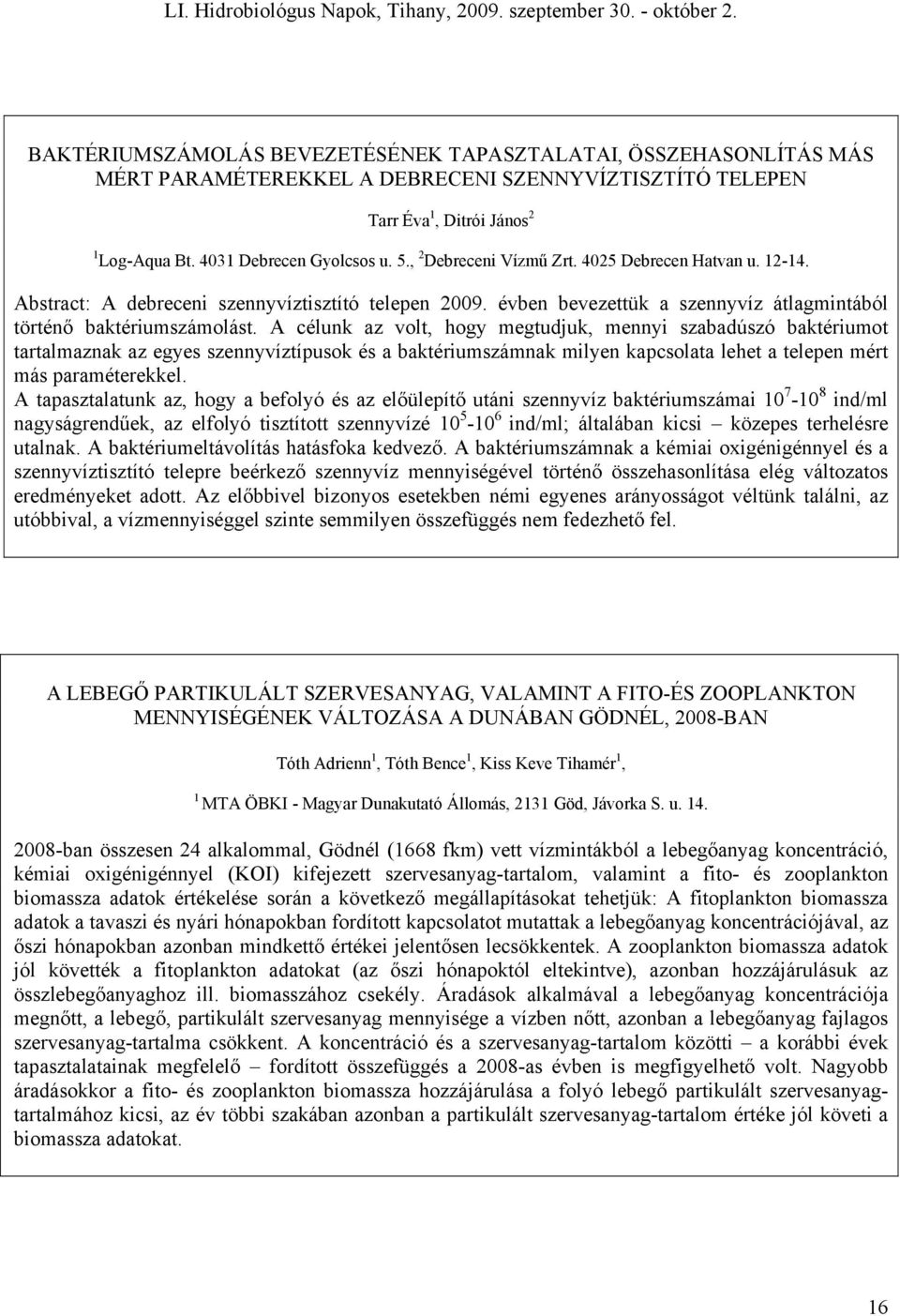 A célunk az volt, hogy megtudjuk, mennyi szabadúszó baktériumot tartalmaznak az egyes szennyvíztípusok és a baktériumszámnak milyen kapcsolata lehet a telepen mért más paraméterekkel.