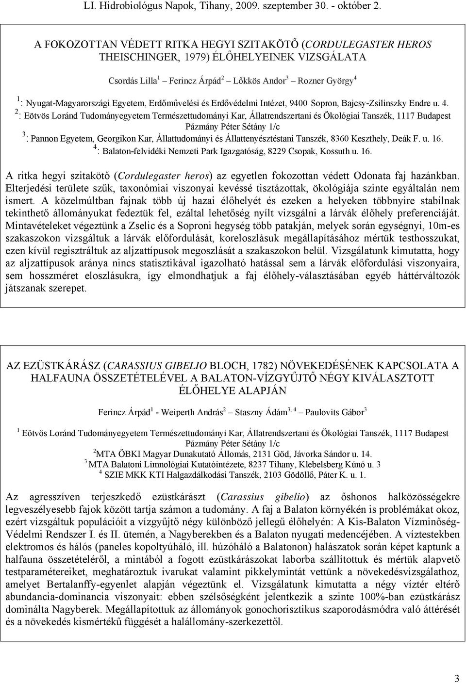 2 : Eötvös Loránd Tudományegyetem Természettudományi Kar, Állatrendszertani és Ökológiai Tanszék, 1117 Budapest Pázmány Péter Sétány 1/c 3 : Pannon Egyetem, Georgikon Kar, Állattudományi és