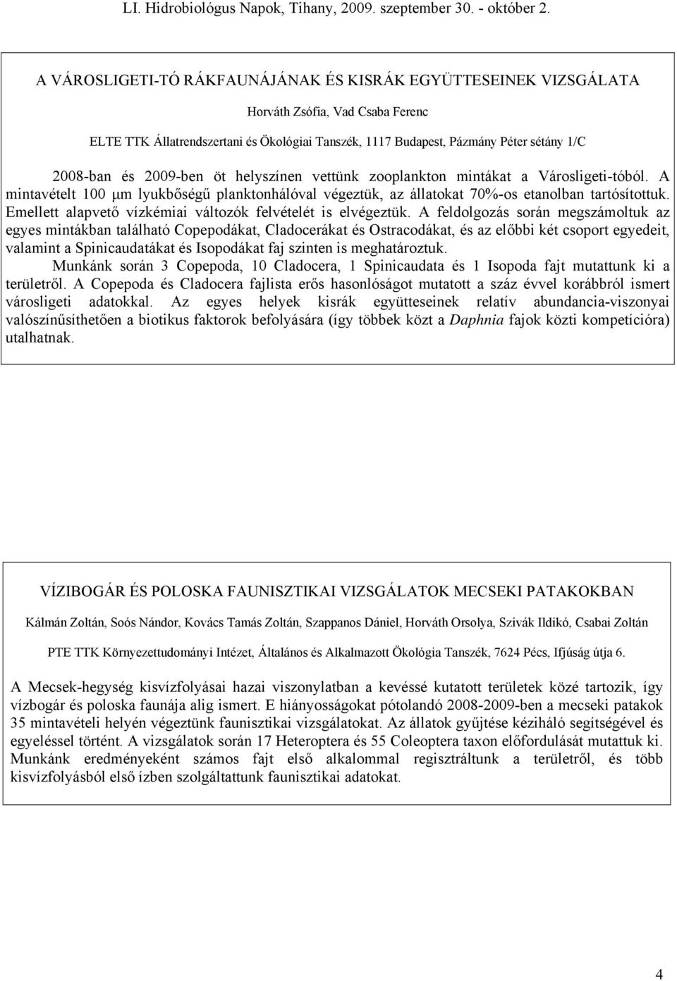 Emellett alapvető vízkémiai változók felvételét is elvégeztük.