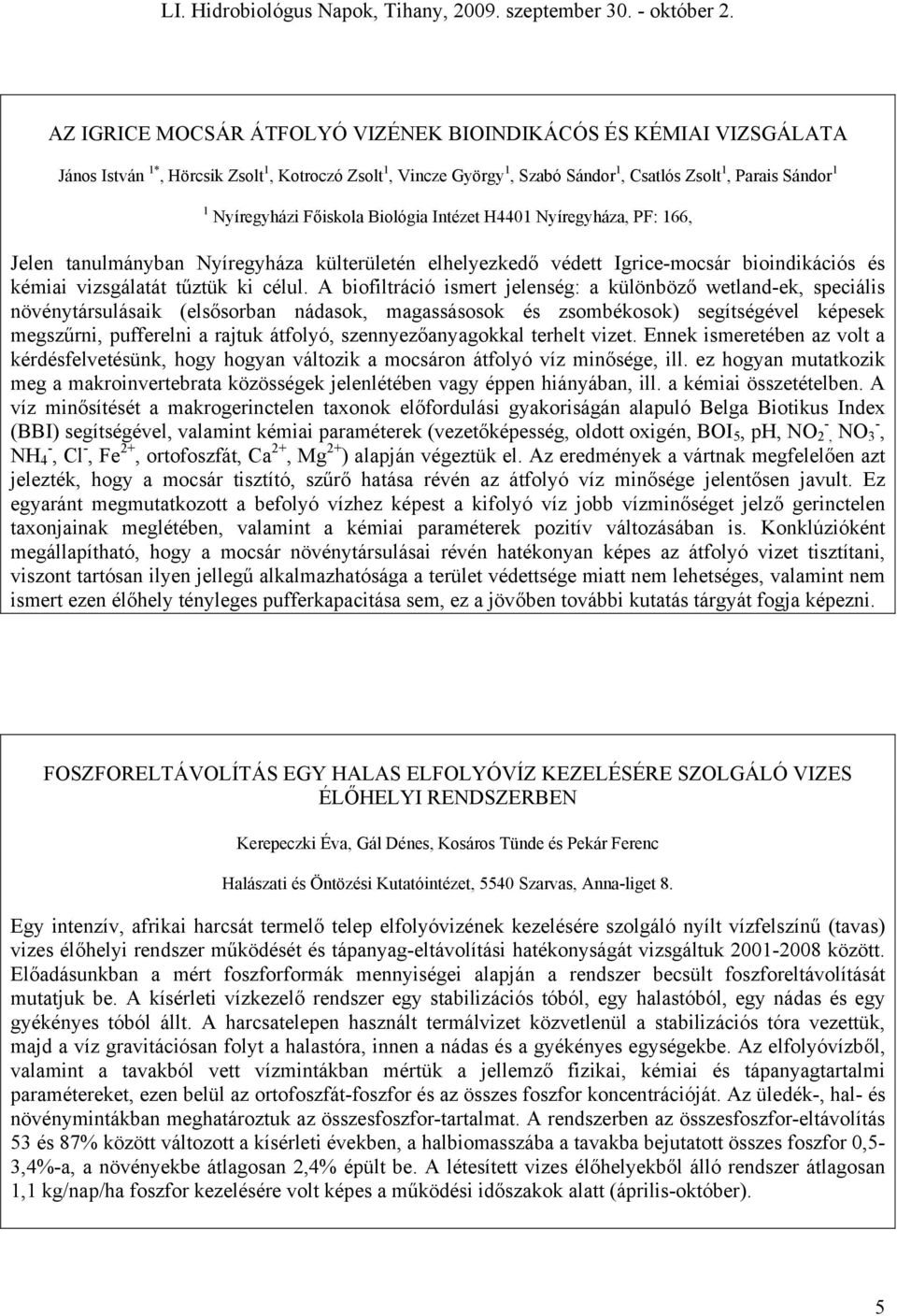 A biofiltráció ismert jelenség: a különböző wetland-ek, speciális növénytársulásaik (elsősorban nádasok, magassásosok és zsombékosok) segítségével képesek megszűrni, pufferelni a rajtuk átfolyó,