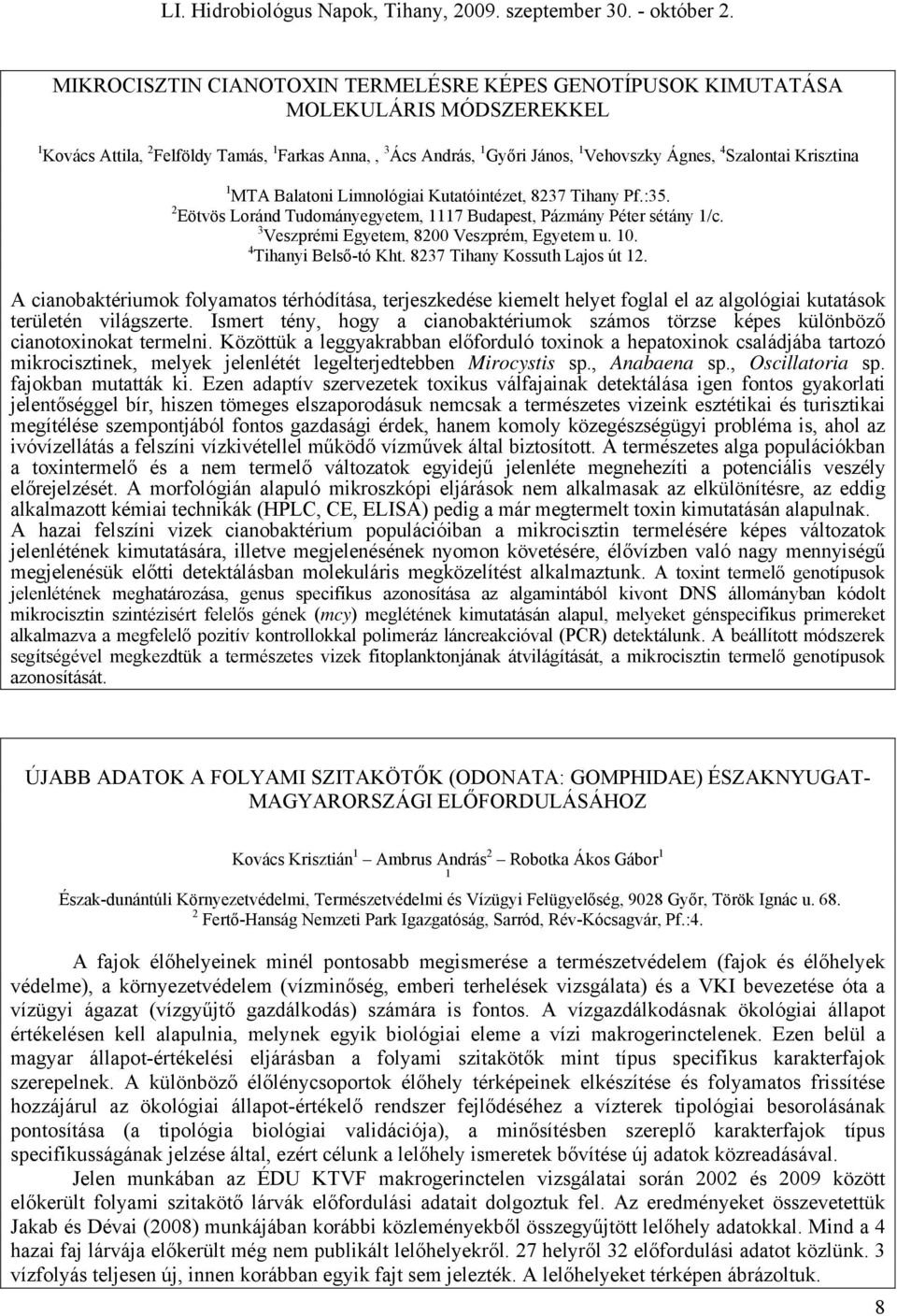 4 Tihanyi Belső-tó Kht. 8237 Tihany Kossuth Lajos út 12. A cianobaktériumok folyamatos térhódítása, terjeszkedése kiemelt helyet foglal el az algológiai kutatások területén világszerte.