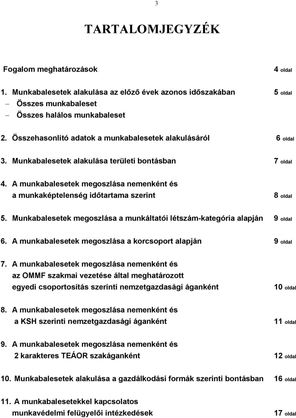 A munkabalesetek megoszlása nemenként és a munkaképtelenség időtartama szerint 8 oldal 5. Munkabalesetek megoszlása a munkáltatói létszám-kategória alapján 9 oldal 6.