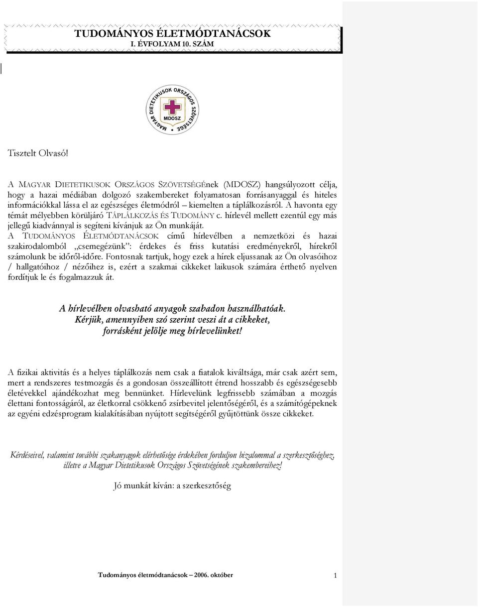 életmódról kiemelten a táplálkozásról. A havonta egy témát mélyebben körüljáró TÁPLÁLKOZÁS ÉS TUDOMÁNY c. hírlevél mellett ezentúl egy más jellegő kiadvánnyal is segíteni kívánjuk az Ön munkáját.