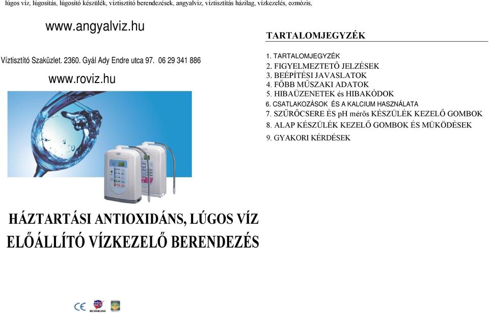 FŐBB MŰSZAKI ADATOK 5. HIBAÜZENETEK és HIBAKÓDOK 6. CSATLAKOZÁSOK ÉS A KALCIUM HASZNÁLATA 7. SZŰRŐCSERE ÉS ph mérős KÉSZÜLÉK KEZELŐ GOMBOK 8.
