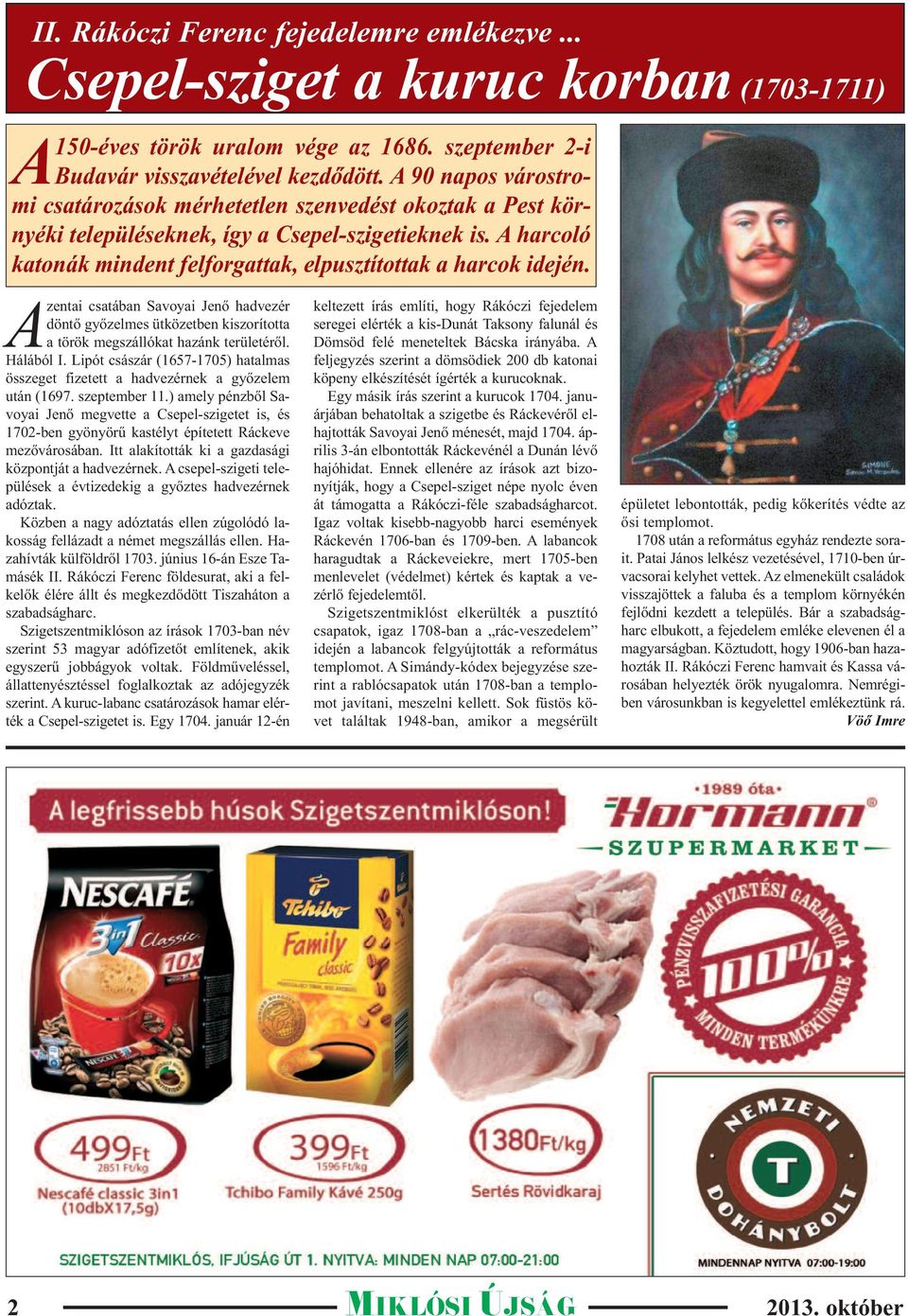 Azentai csatában Savoyai Jenő hadvezér döntő győzelmes ütközetben kiszorította a török megszállókat hazánk területéről. Hálából I.