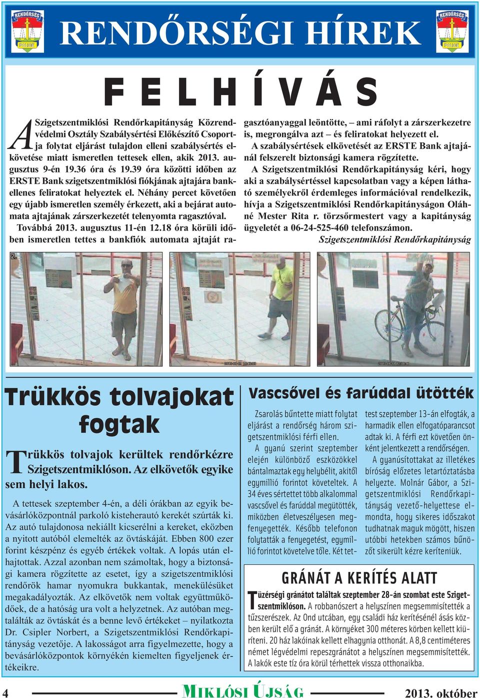 Néhány percet követően egy újabb ismeretlen személy érkezett, aki a bejárat automata ajtajának zárszerkezetét telenyomta ragasztóval. Továbbá 2013. augusztus 11-én 12.