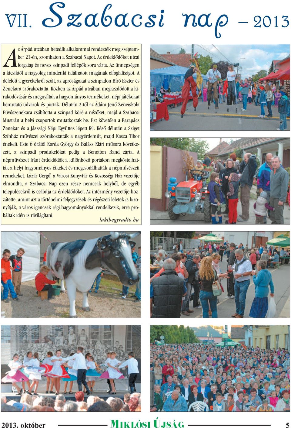 Közben az Árpád utcában megkezdõdött a kirakodóvásár és megnyíltak a hagyományos termékeket, népi játékokat bemutató udvarok és porták.