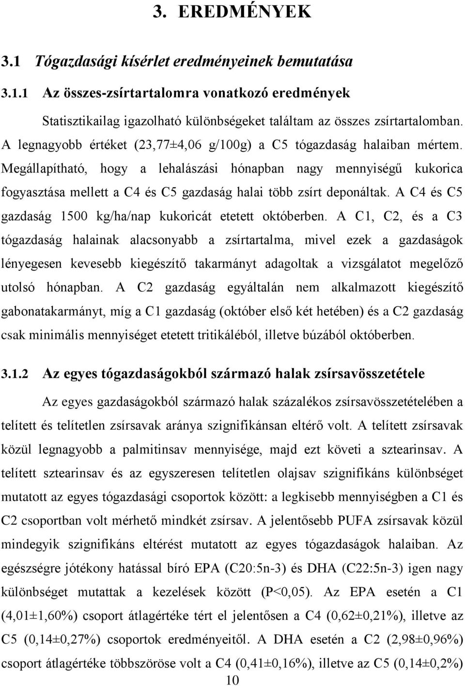 Megállapítható, hogy a lehalászási hónapban nagy mennyiségű kukorica fogyasztása mellett a C4 és C5 gazdaság halai több zsírt deponáltak.