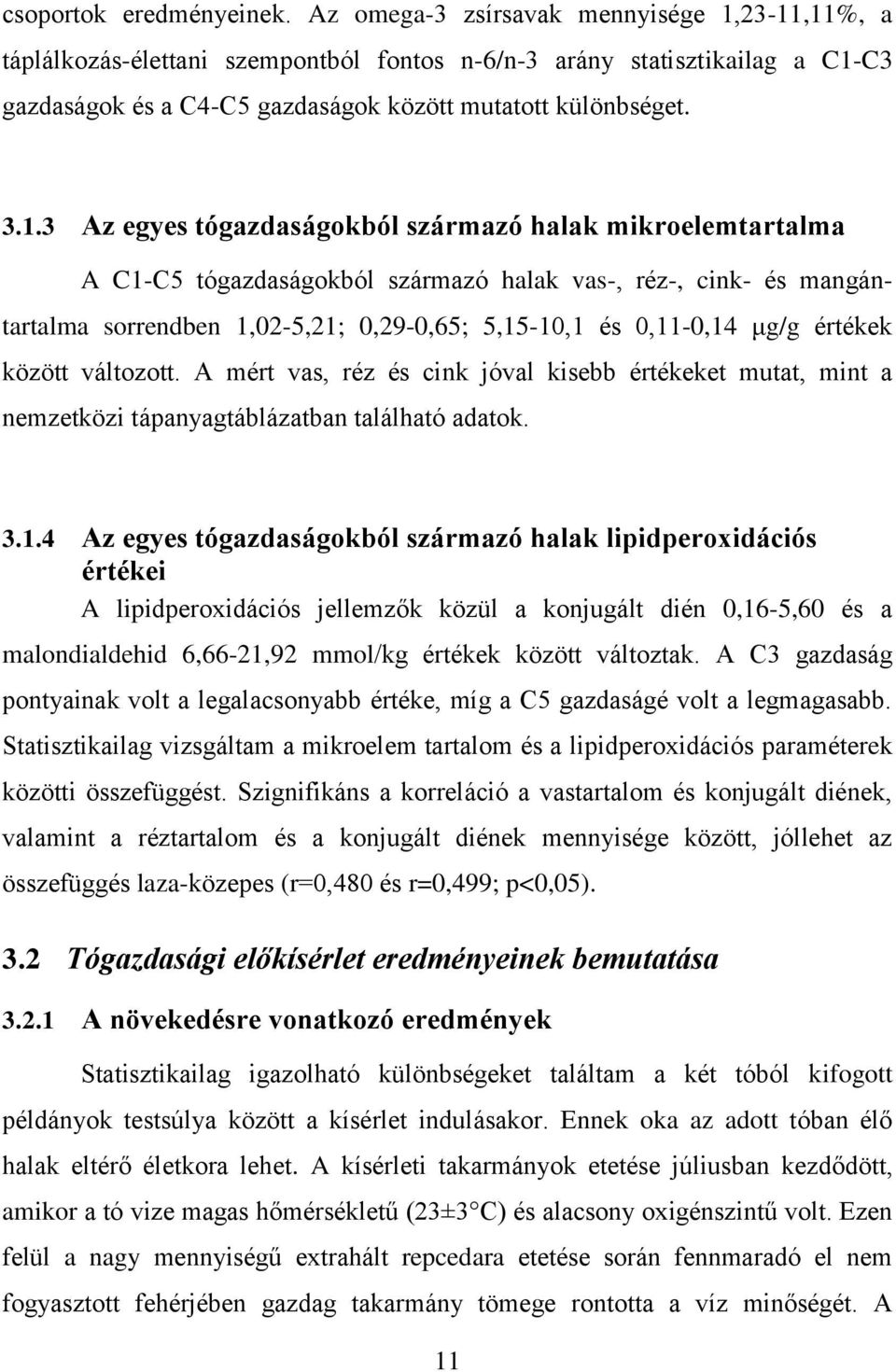 23-11,11%, a táplálkozás-élettani szempontból fontos n-6/n-3 arány statisztikailag a C1-C3 gazdaságok és a C4-C5 gazdaságok között mutatott különbséget. 3.1.3 Az egyes tógazdaságokból származó halak