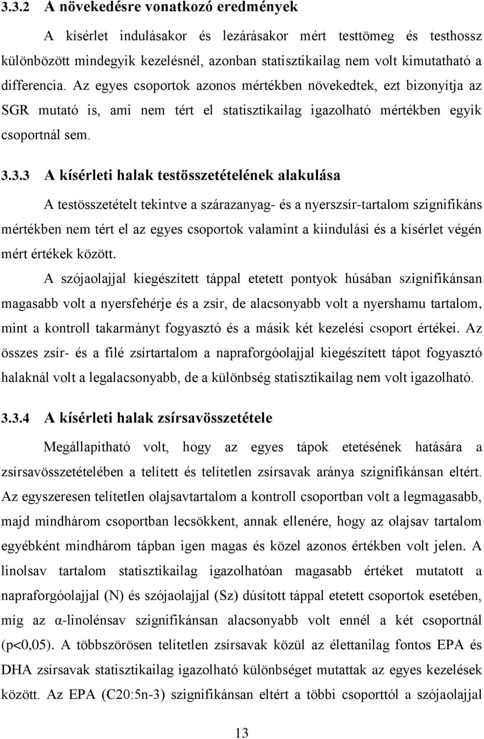 3.3 A kísérleti halak testösszetételének alakulása A testösszetételt tekintve a szárazanyag- és a nyerszsír-tartalom szignifikáns mértékben nem tért el az egyes csoportok valamint a kiindulási és a