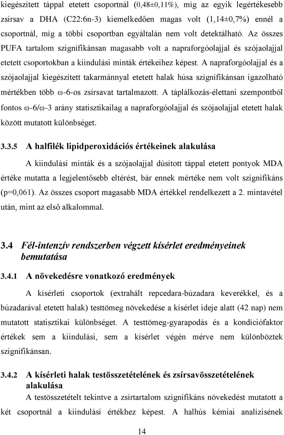 A napraforgóolajjal és a szójaolajjal kiegészített takarmánnyal etetett halak húsa szignifikánsan igazolható mértékben több -6-os zsírsavat tartalmazott.