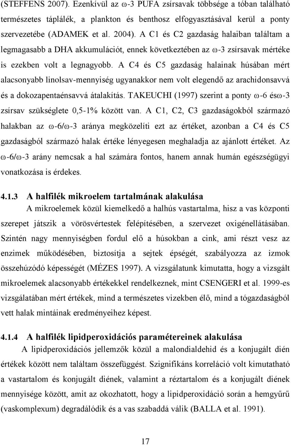 A C4 és C5 gazdaság halainak húsában mért alacsonyabb linolsav-mennyiség ugyanakkor nem volt elegendő az arachidonsavvá és a dokozapentaénsavvá átalakítás.